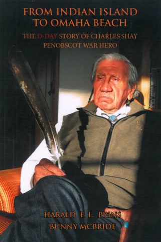 Autographed Copy - "From Indian Island To Omaha Beach": The D-Day Story of Charles Shay Penobscot War Hero | Harald E.L. Prine & Bunny McBride